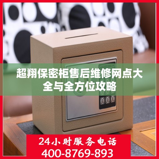 超翔保密柜售后维修网点大全与全方位攻略