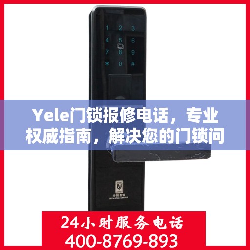 Yele门锁报修电话，专业权威指南，解决您的门锁问题！