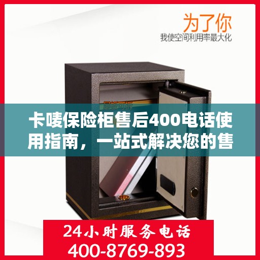 卡唛保险柜售后400电话使用指南，一站式解决您的售后问题