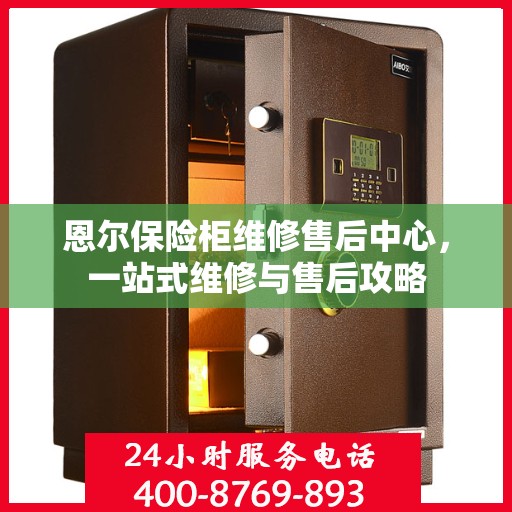 恩尔保险柜维修售后中心，一站式维修与售后攻略