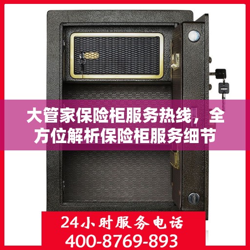 大管家保险柜服务热线，全方位解析保险柜服务细节
