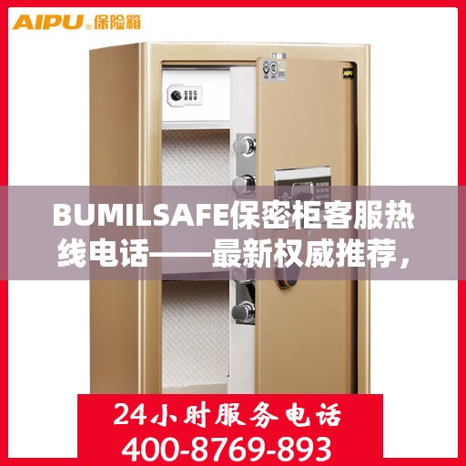 BUMILSAFE保密柜客服热线电话——最新权威推荐，专业解答您的疑问