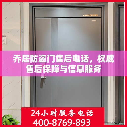 乔居防盗门售后电话，权威售后保障与信息服务