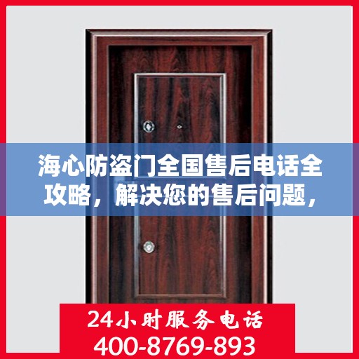 海心防盗门全国售后电话全攻略，解决您的售后问题，贴心服务就在身边