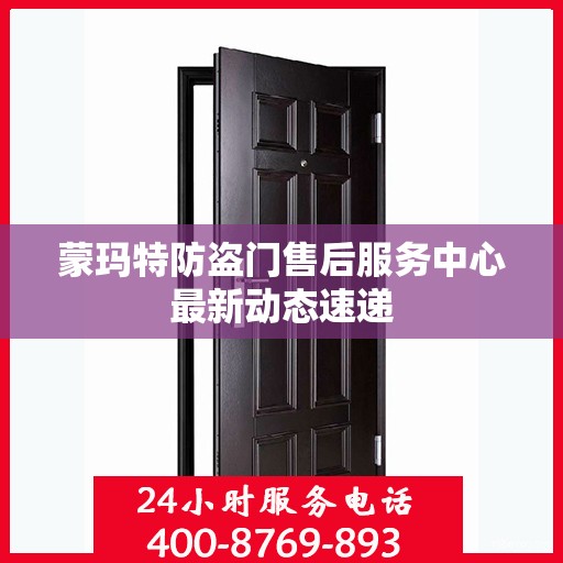 蒙玛特防盗门售后服务中心最新动态速递