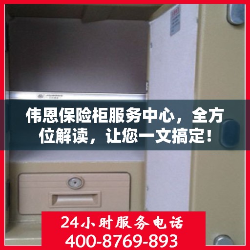 伟恩保险柜服务中心，全方位解读，让您一文搞定！