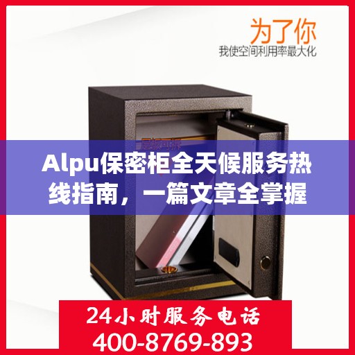 Alpu保密柜全天候服务热线指南，一篇文章全掌握