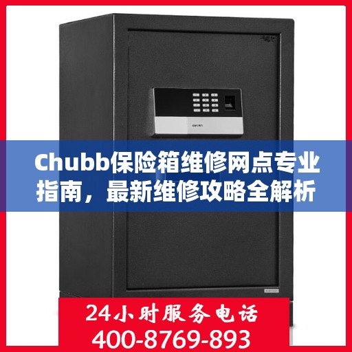 Chubb保险箱维修网点专业指南，最新维修攻略全解析