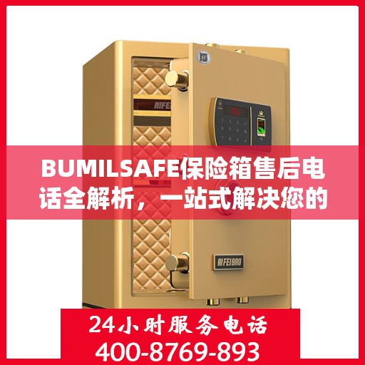 BUMILSAFE保险箱售后电话全解析，一站式解决您的售后需求