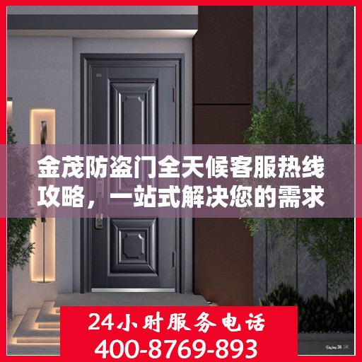 金茂防盗门全天候客服热线攻略，一站式解决您的需求与疑虑