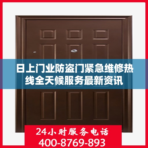 日上门业防盗门紧急维修热线全天候服务最新资讯