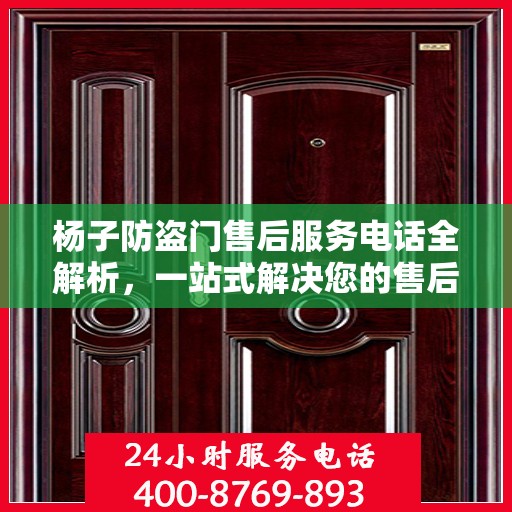 杨子防盗门售后服务电话全解析，一站式解决您的售后需求