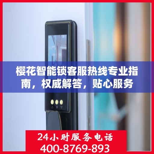 樱花智能锁客服热线专业指南，权威解答，贴心服务