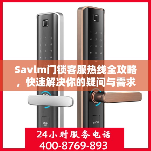 Savlm门锁客服热线全攻略，快速解决你的疑问与需求