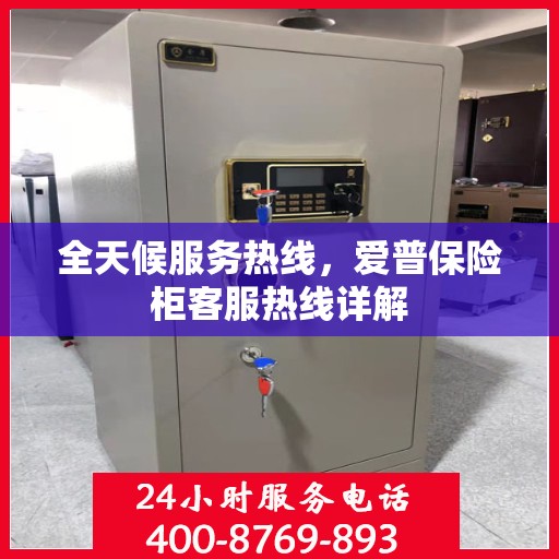 全天候服务热线，爱普保险柜客服热线详解