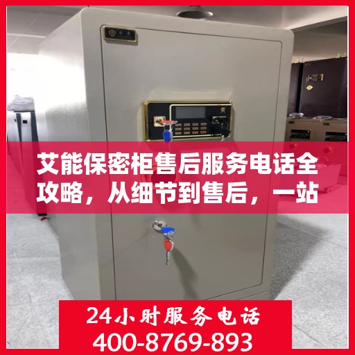 艾能保密柜售后服务电话全攻略，从细节到售后，一站式解决方案