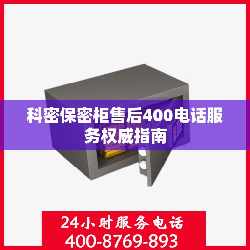 科密保密柜售后400电话服务权威指南