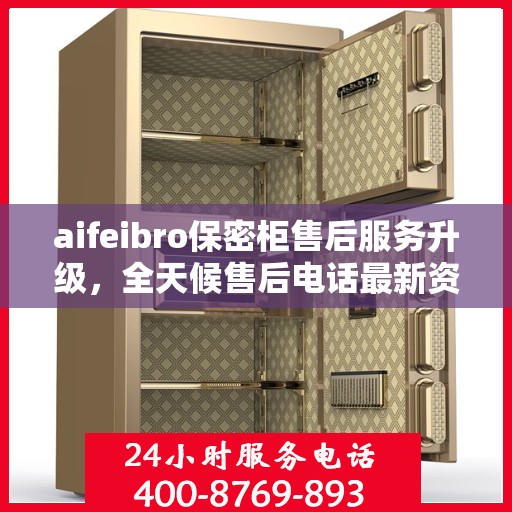 aifeibro保密柜售后服务升级，全天候售后电话最新资讯
