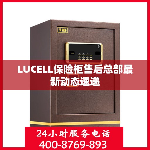 LUCELL保险柜售后总部最新动态速递