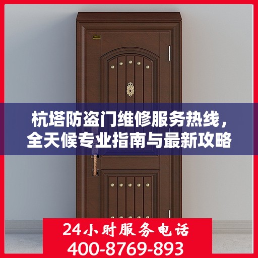 杭塔防盗门维修服务热线，全天候专业指南与最新攻略