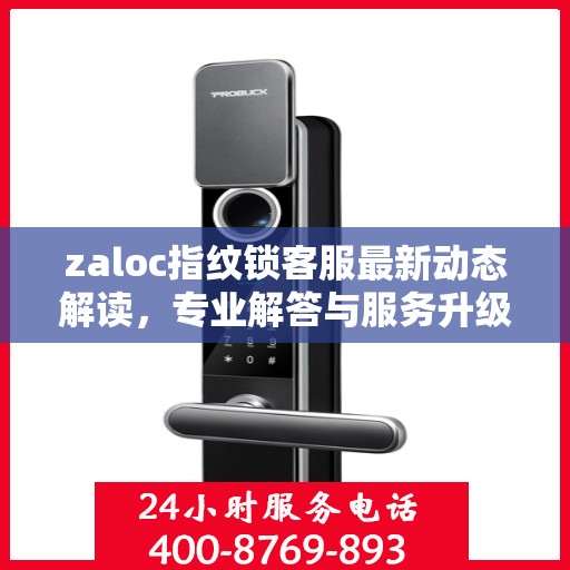 zaloc指纹锁客服最新动态解读，专业解答与服务升级同步进行