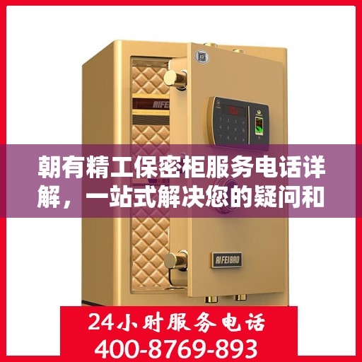 朝有精工保密柜服务电话详解，一站式解决您的疑问和需求