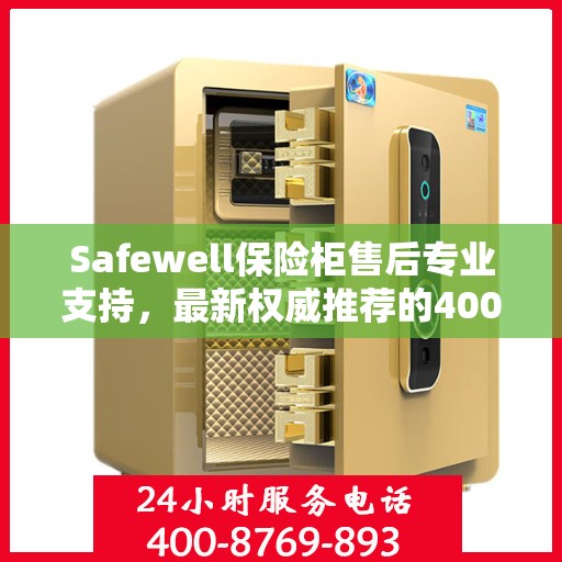 Safewell保险柜售后专业支持，最新权威推荐的400电话服务