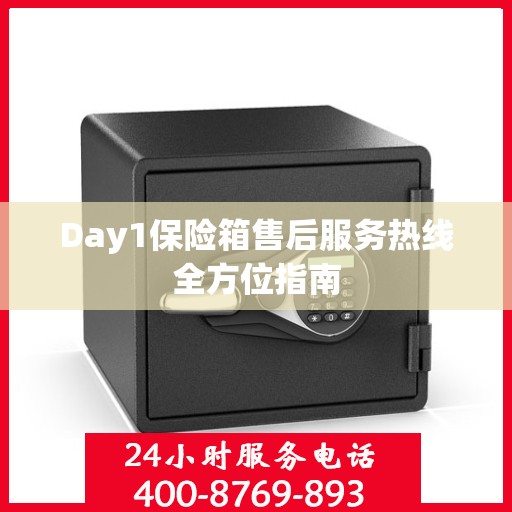 Day1保险箱售后服务热线全方位指南