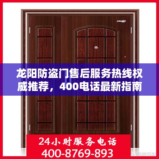 龙阳防盗门售后服务热线权威推荐，400电话最新指南