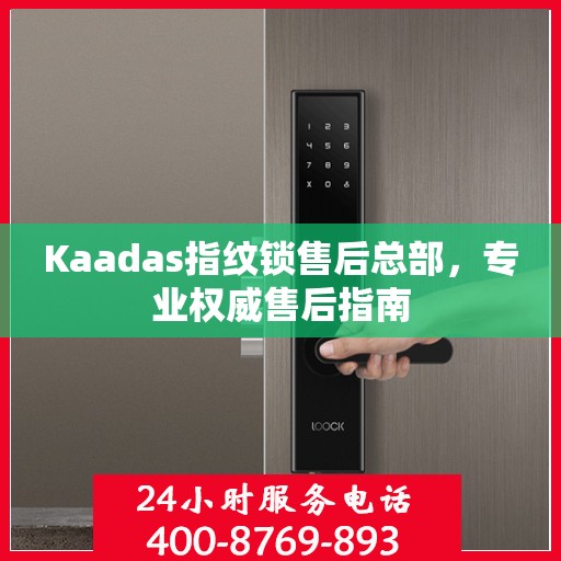 Kaadas指纹锁售后总部，专业权威售后指南