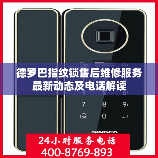 德罗巴指纹锁售后维修服务最新动态及电话解读