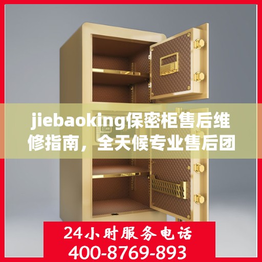 jiebaoking保密柜售后维修指南，全天候专业售后团队，最新维修攻略及售后电话