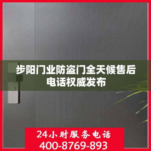 步阳门业防盗门全天候售后电话权威发布
