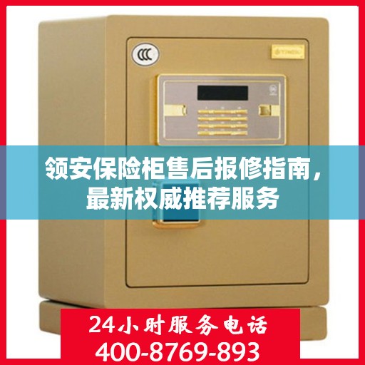 领安保险柜售后报修指南，最新权威推荐服务