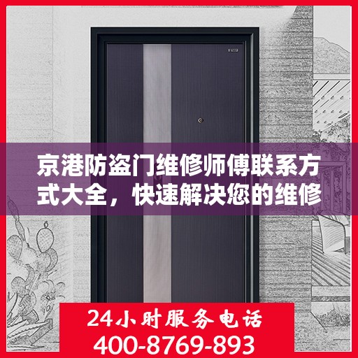 京港防盗门维修师傅联系方式大全，快速解决您的维修需求！