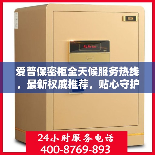 爱普保密柜全天候服务热线，最新权威推荐，贴心守护您的安全需求