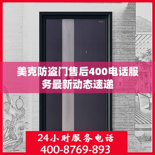 美克防盗门售后400电话服务最新动态速递