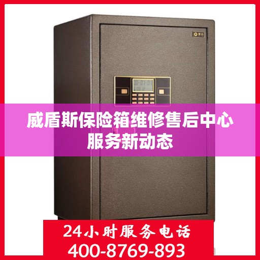 威盾斯保险箱维修售后中心服务新动态
