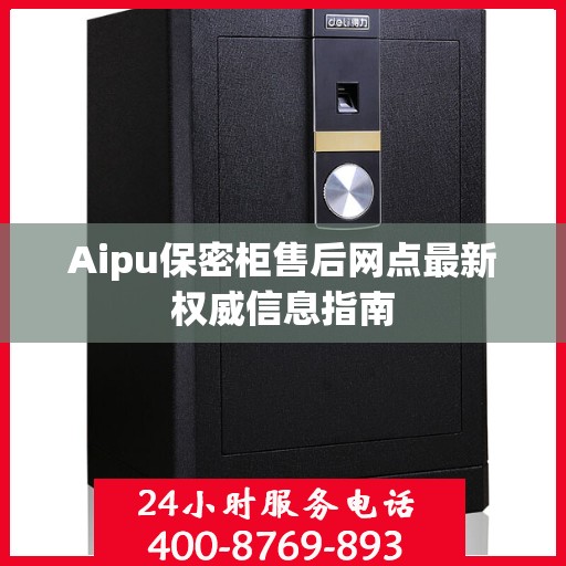 Aipu保密柜售后网点最新权威信息指南