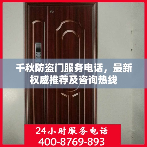 千秋防盗门服务电话，最新权威推荐及咨询热线