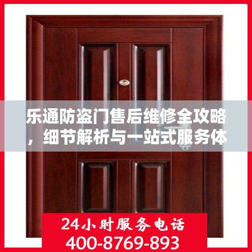 乐通防盗门售后维修全攻略，细节解析与一站式服务体验