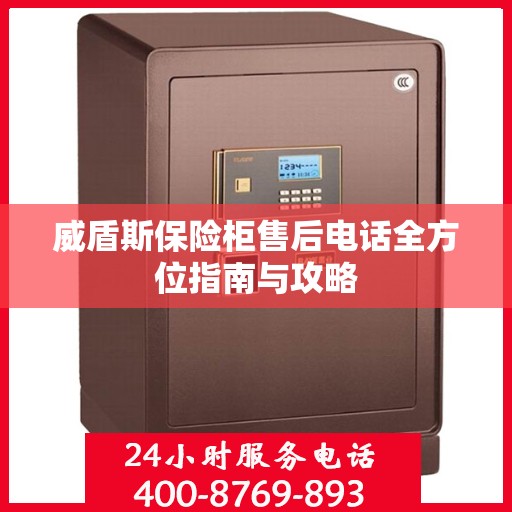 威盾斯保险柜售后电话全方位指南与攻略