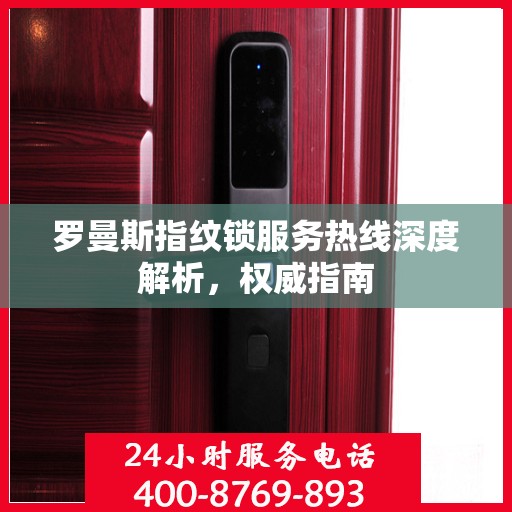 罗曼斯指纹锁服务热线深度解析，权威指南