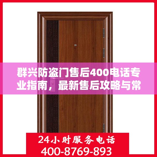 群兴防盗门售后400电话专业指南，最新售后攻略与常见问题解答