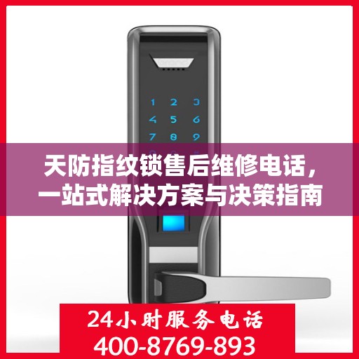 天防指纹锁售后维修电话，一站式解决方案与决策指南