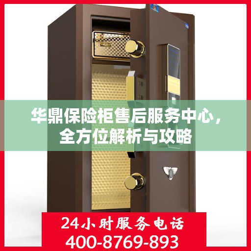 华鼎保险柜售后服务中心，全方位解析与攻略
