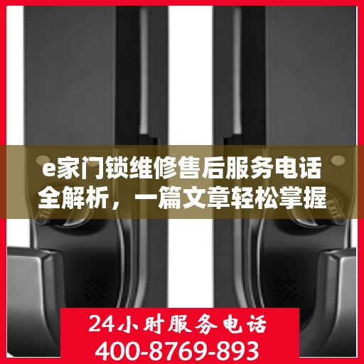 e家门锁维修售后服务电话全解析，一篇文章轻松掌握