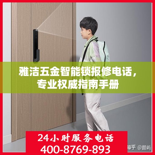 雅洁五金智能锁报修电话，专业权威指南手册