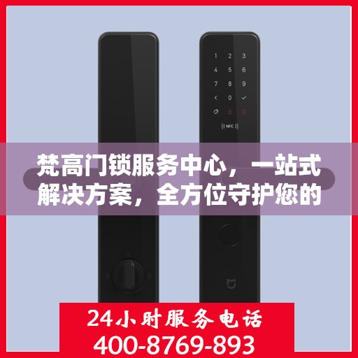 梵高门锁服务中心，一站式解决方案，全方位守护您的安全门户