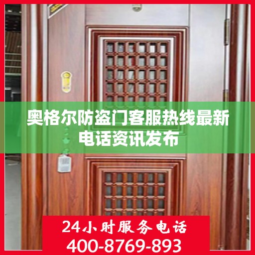 奥格尔防盗门客服热线最新电话资讯发布
